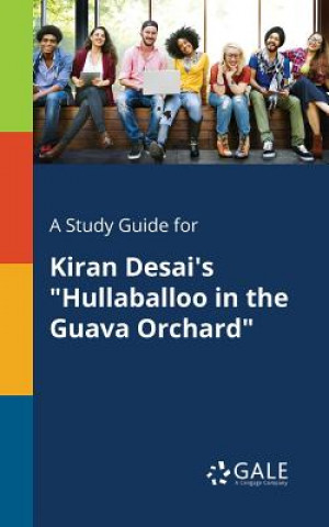 Livre Study Guide for Kiran Desai's Hullaballoo in the Guava Orchard Cengage Learning Gale