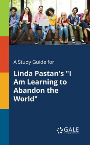 Könyv Study Guide for Linda Pastan's I Am Learning to Abandon the World Cengage Learning Gale
