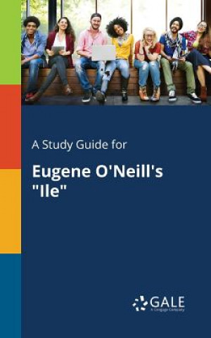 Carte Study Guide for Eugene O'Neill's Ile Cengage Learning Gale