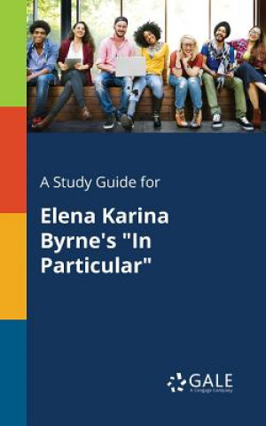 Kniha Study Guide for Elena Karina Byrne's in Particular Cengage Learning Gale