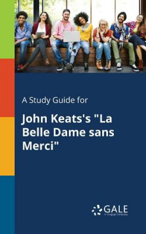 Knjiga Study Guide for John Keats's La Belle Dame Sans Merci Cengage Learning Gale