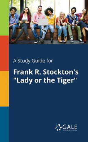 Kniha Study Guide for Frank R. Stockton's Lady or the Tiger Cengage Learning Gale