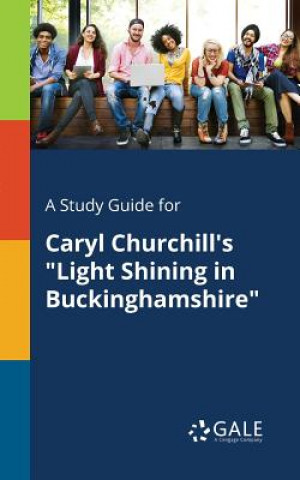 Libro Study Guide for Caryl Churchill's Light Shining in Buckinghamshire Cengage Learning Gale