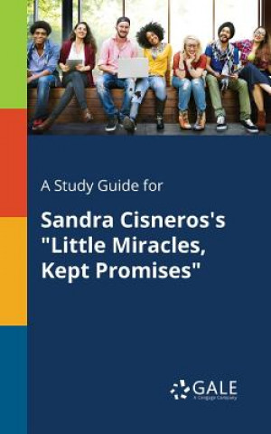 Carte Study Guide for Sandra Cisneros's Little Miracles, Kept Promises Cengage Learning Gale