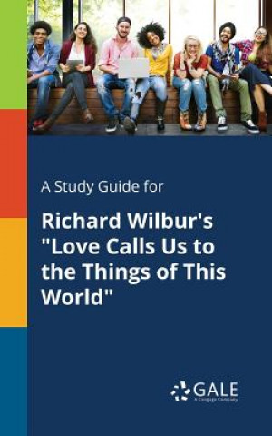 Книга Study Guide for Richard Wilbur's Love Calls Us to the Things of This World Cengage Learning Gale