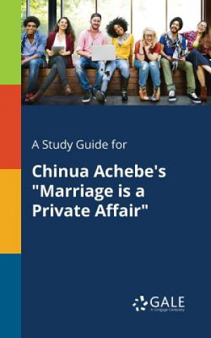 Carte Study Guide for Chinua Achebe's Marriage is a Private Affair Cengage Learning Gale