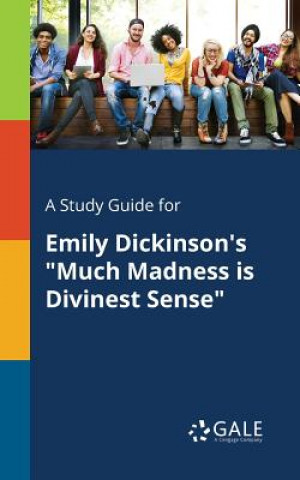 Könyv Study Guide for Emily Dickinson's Much Madness Is Divinest Sense Cengage Learning Gale