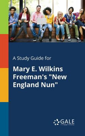 Książka Study Guide for Mary E. Wilkins Freeman's New England Nun Cengage Learning Gale