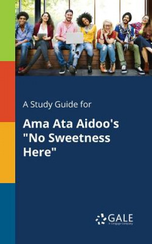 Kniha Study Guide for Ama Ata Aidoo's No Sweetness Here Cengage Learning Gale