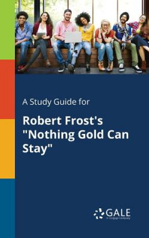 Könyv Study Guide for Robert Frost's Nothing Gold Can Stay Cengage Learning Gale