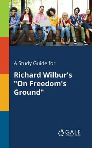 Kniha Study Guide for Richard Wilbur's on Freedom's Ground Cengage Learning Gale