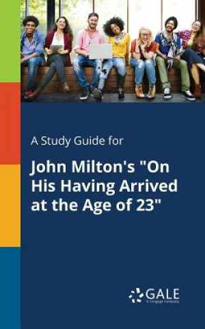 Book Study Guide for John Milton's on His Having Arrived at the Age of 23 Cengage Learning Gale