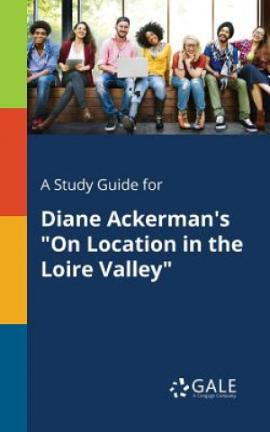Kniha Study Guide for Diane Ackerman's on Location in the Loire Valley Cengage Learning Gale
