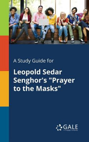 Carte Study Guide for Leopold Sedar Senghor's Prayer to the Masks Cengage Learning Gale