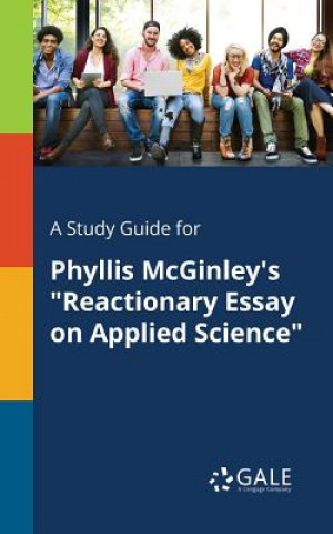 Könyv Study Guide for Phyllis McGinley's Reactionary Essay on Applied Science Cengage Learning Gale