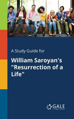 Livre Study Guide for William Saroyan's Resurrection of a Life Cengage Learning Gale