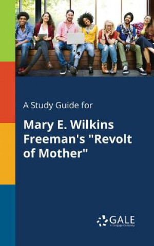 Książka Study Guide for Mary E. Wilkins Freeman's Revolt of Mother Cengage Learning Gale