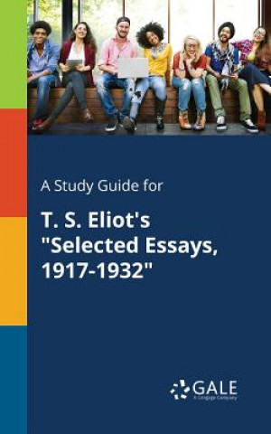Könyv Study Guide for T. S. Eliot's Selected Essays, 1917-1932 Cengage Learning Gale