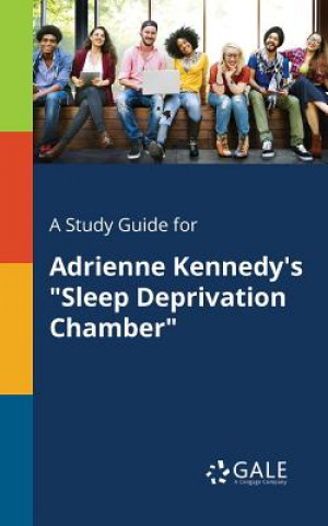 Carte Study Guide for Adrienne Kennedy's Sleep Deprivation Chamber Cengage Learning Gale