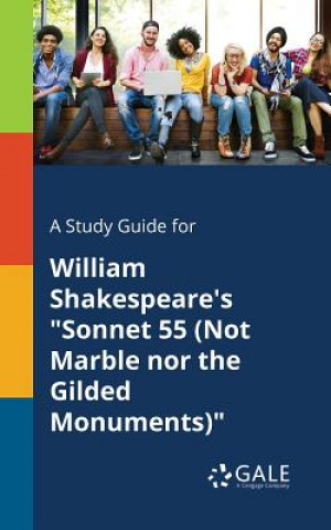 Carte Study Guide for William Shakespeare's Sonnet 55 (Not Marble Nor the Gilded Monuments) Cengage Learning Gale