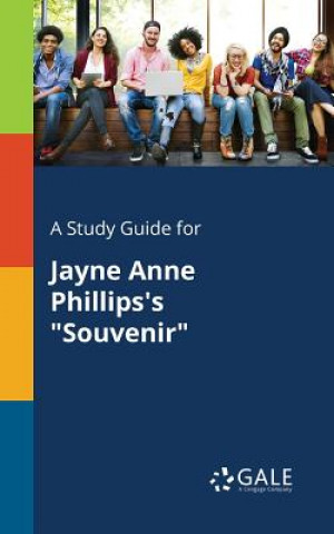 Carte Study Guide for Jayne Anne Phillips's Souvenir Cengage Learning Gale