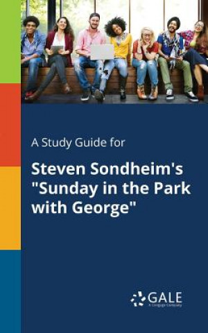 Kniha Study Guide for Steven Sondheim's Sunday in the Park With George Cengage Learning Gale