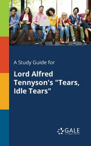 Kniha Study Guide for Lord Alfred Tennyson's Tears, Idle Tears Cengage Learning Gale