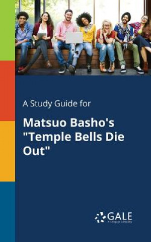 Kniha Study Guide for Matsuo Basho's Temple Bells Die Out Cengage Learning Gale