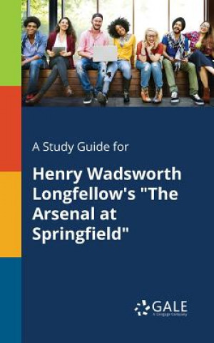 Kniha Study Guide for Henry Wadsworth Longfellow's the Arsenal at Springfield Cengage Learning Gale