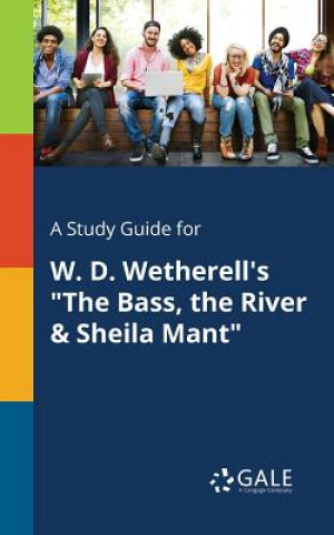 Book Study Guide for W. D. Wetherell's the Bass, the River & Sheila Mant Cengage Learning Gale