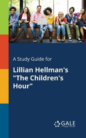 Knjiga Study Guide for Lillian Hellman's The Children's Hour Cengage Learning Gale