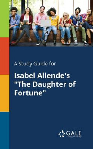 Carte Study Guide for Isabel Allende's The Daughter of Fortune Cengage Learning Gale