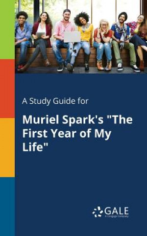 Книга Study Guide for Muriel Spark's the First Year of My Life Cengage Learning Gale