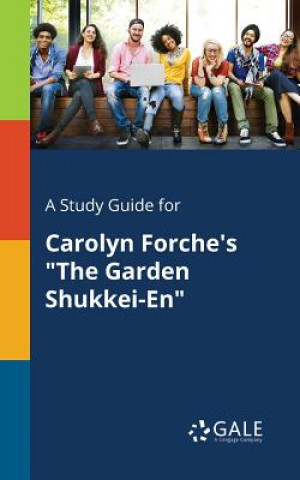 Kniha Study Guide for Carolyn Forche's the Garden Shukkei-En Cengage Learning Gale