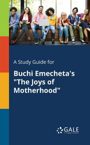 Knjiga Study Guide for Buchi Emecheta's The Joys of Motherhood Cengage Learning Gale