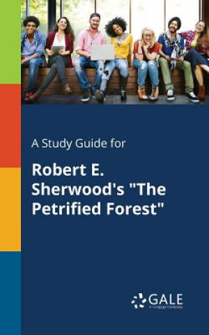 Kniha Study Guide for Robert E. Sherwood's the Petrified Forest Cengage Learning Gale