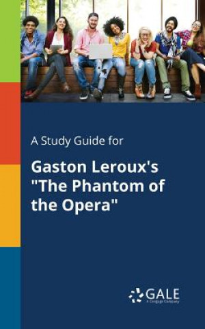 Könyv Study Guide for Gaston Leroux's the Phantom of the Opera Cengage Learning Gale