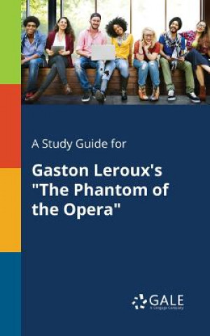 Book Study Guide for Gaston Leroux's the Phantom of the Opera Cengage Learning Gale