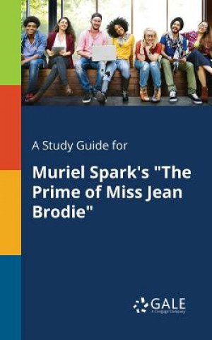 Kniha Study Guide for Muriel Spark's The Prime of Miss Jean Brodie Cengage Learning Gale