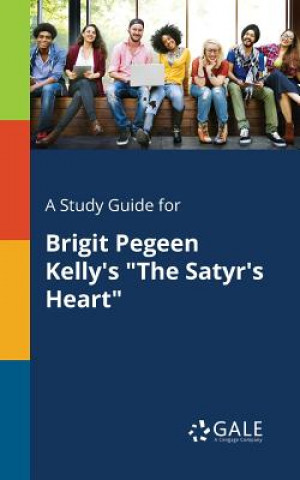 Könyv Study Guide for Brigit Pegeen Kelly's the Satyr's Heart Cengage Learning Gale