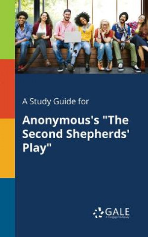 Knjiga Study Guide for Anonymous's the Second Shepherds' Play Cengage Learning Gale