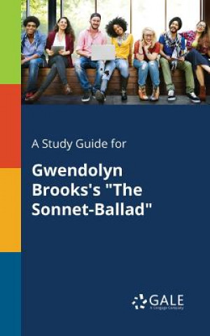 Kniha Study Guide for Gwendolyn Brooks's the Sonnet-Ballad Cengage Learning Gale