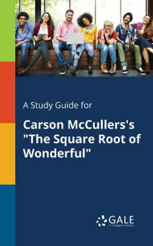 Carte Study Guide for Carson McCullers's the Square Root of Wonderful Cengage Learning Gale