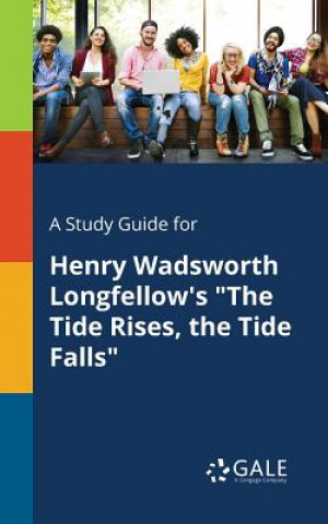 Kniha Study Guide for Henry Wadsworth Longfellow's the Tide Rises, the Tide Falls Cengage Learning Gale