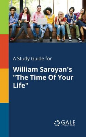 Libro Study Guide for William Saroyan's The Time Of Your Life Cengage Learning Gale