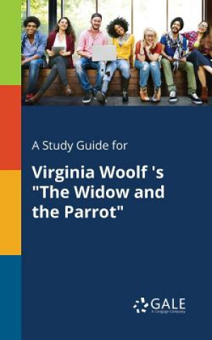 Kniha Study Guide for Virginia Woolf 's The Widow and the Parrot Cengage Learning Gale