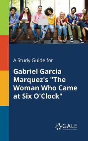 Buch Study Guide for Gabriel Garcia Marquez's the Woman Who Came at Six O'Clock Cengage Learning Gale