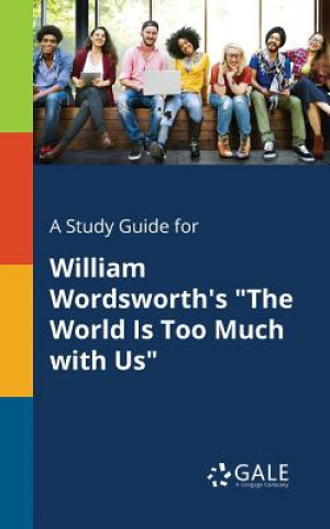 Kniha Study Guide for William Wordsworth's The World Is Too Much With Us Cengage Learning Gale