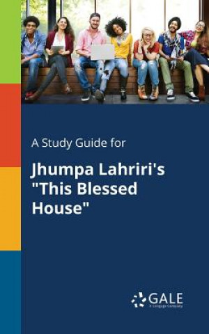 Libro Study Guide for Jhumpa Lahriri's This Blessed House Cengage Learning Gale