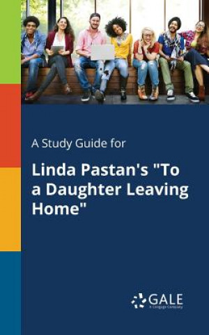 Könyv Study Guide for Linda Pastan's to a Daughter Leaving Home Cengage Learning Gale